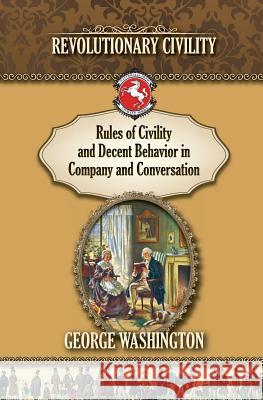 Rules of Civility and Decent Behavior In Company and Conversation: Revolutionary Civility Rich, Paul 9781935907596 Westphalia Press