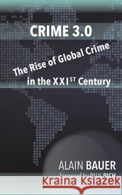 Crime 3.0: The Rise of Global Crime in the XXIst Century Rich, Paul 9781935907664