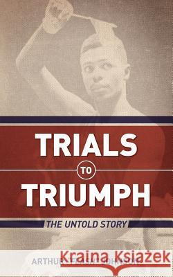 Trials to Triumph Arthur Johnson 9781935909187 Lucid Books