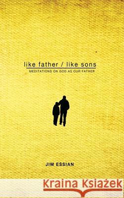 Like Father, Like Sons: Meditations on God as Our Father Essian, Jim 9781935909453 Lucid Books