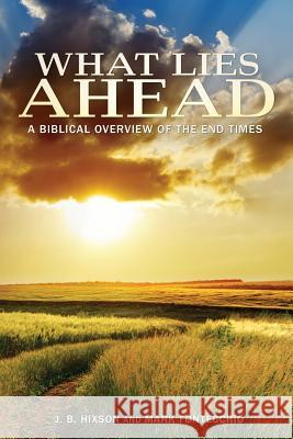 What Lies Ahead: A Biblical Overview of the End Times Hixson, J. B. 9781935909637