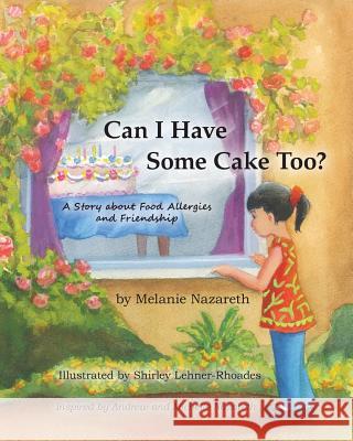 Can I Have Some Cake Too? a Story about Food Allergies and Friendship Melanie Nazareth Shirley Lehner-Rhoades 9781935914280 River Sanctuary Publishing