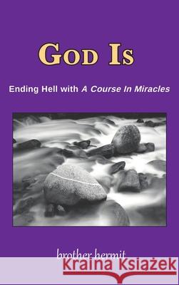 God Is: Ending Hell with A Course In Miracles (hardcover) Brother Hermit 9781935914945 River Sanctuary Publishing