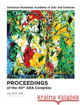 The 40th Ara Proceedings Ruxandra Vidu Ala Mindicanu 9781935924197 American Romanian Academy of Arts and Science