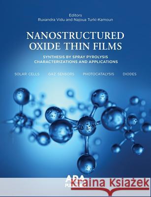 Nanostructured Oxide Thin Films Synthesized by Spray Pyrolysis.: Characterizations and Applications Ruxandra Vidu Najoua Kamoun-Turki 9781935924241 American Romanian Academy of Arts and Science