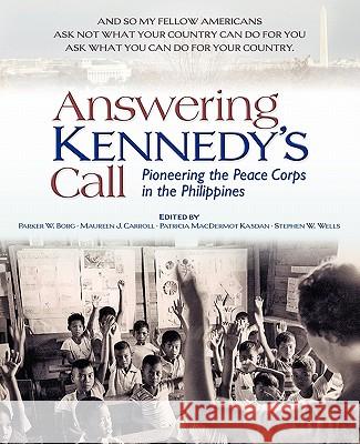 Answering Kennedy's Call: Pioneering the Peace Corps in the Philippines Parker W. Borg Maureen J. Carroll Patricia Macdermot Kasdan 9781935925019 Peace Corps Writers