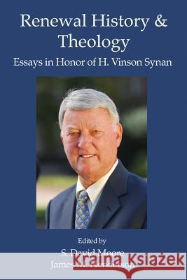 Renewal History & Theology: Essays in Honor of H. Vinson Synan S. David Moore James M. Henderson 9781935931430