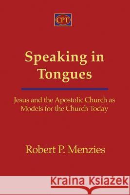Speaking in Tongues: Jesus and the Apostolic Church as Models for the Church Today Robert Menzies 9781935931560
