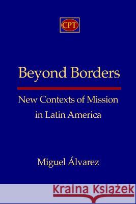 Beyond Borders: New Contexts of Mission in Latin America Miguel Alvarez 9781935931652