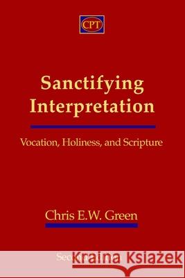 Sanctifying Interpretation: Vocation, Holiness, and Scripture Chris E. W. Green 9781935931997 CPT Press