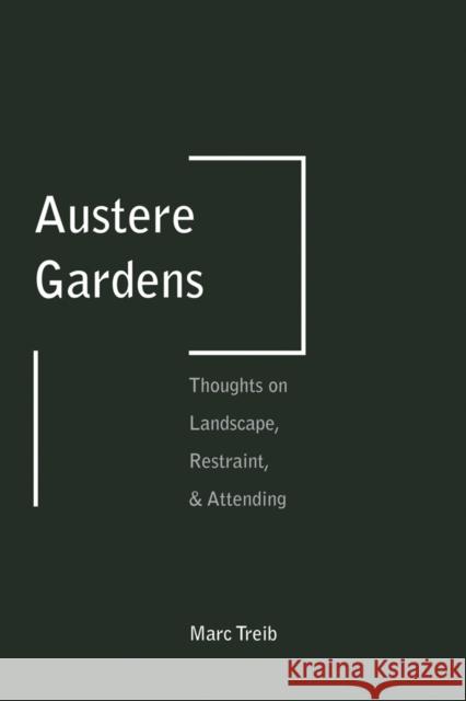 Austere Gardens: Thoughts on Landscape, Restraint, & Attending Marc Treib 9781935935384 Oro Editions