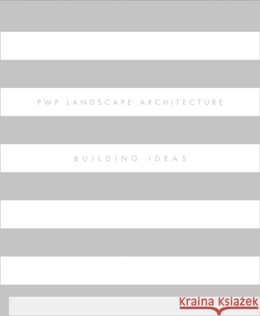 Pwp Landscape Architecture: Building Ideas  9781935935643 Oro Editions