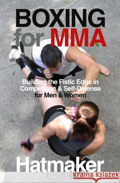Boxing for MMA: Building the Fistic Edge in Competition & Self-Defense for Men & Women Hatmaker, Mark 9781935937623 Tracks Publishing