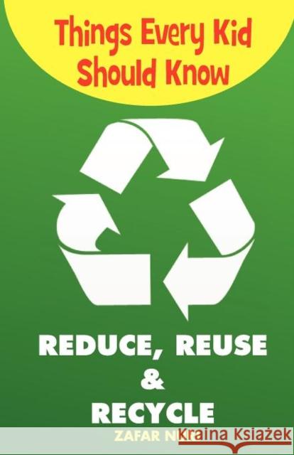 Things Every Kid Should Know-Reduce, Reuse & Recycle Zafar Nuri 9781935948223 Eman Publishing
