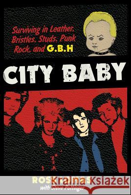 City Baby: Surviving in Leather, Bristles, Studs, Punk Rock, and G.B.H Ross Lomas Steve Pottinger 9781935950158 Bazillion Points LLC