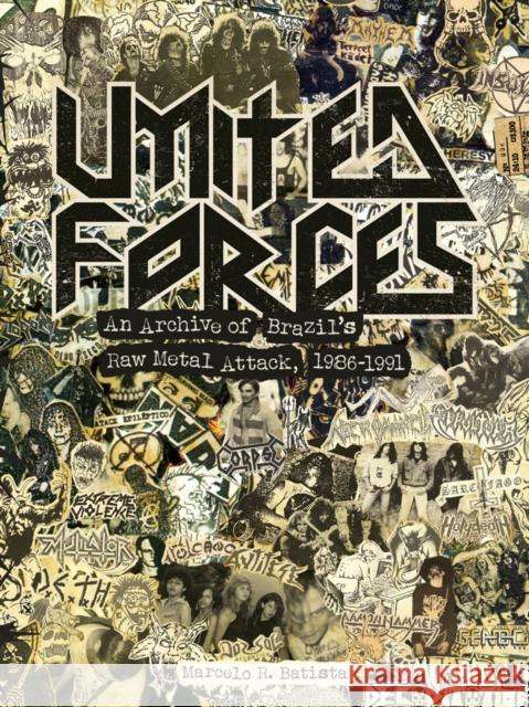 United Forces: An Archive of Brazil's Raw Metal Attack, 1986-1991 Marcelo R. Batista 9781935950219 Bazillion Points