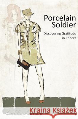 Porcelain Soldier: Discovering Gratitude in Cancer Kelli Davis 9781935953241 Authority Publishing