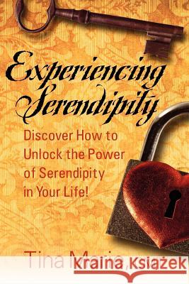 Experiencing Serendipity: Discover How to Unlock the Power of Serendipity in Your Life Cmt Tina Marie 9781935953272