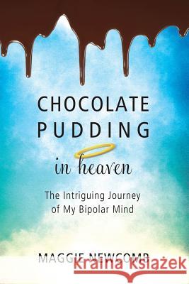 Chocolate Pudding in Heaven; The Intriguing Journey of My Bipolar Mind Maggie Newcomb Vanessa Perez Vanessa Perez 9781935953692 Authority Publishing