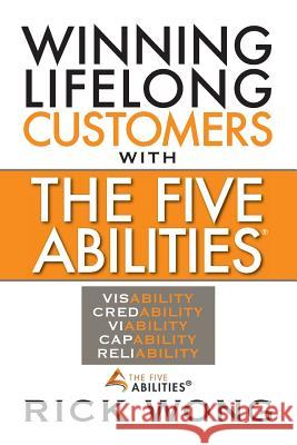 Winning Lifelong Customers with the Five Abilities(r) Rick Wong 9781935953746 Authority Publishing