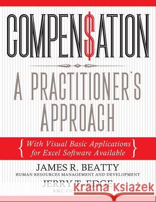 Compensation: A Practitioner's Approach: With Visual Basic Applications for Excel Software Available James R. Beatty Jerry T. Edge 9781935953845 Authority Publishing