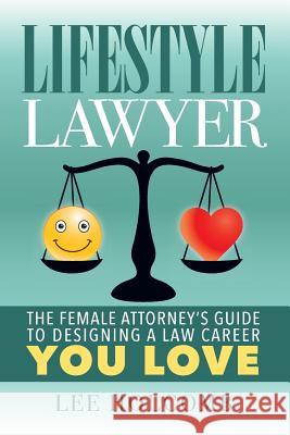 Lifestyle Lawyer: The Female Attorney's Guide to Designing a Law Career You Love Lee Holcomb 9781935953982