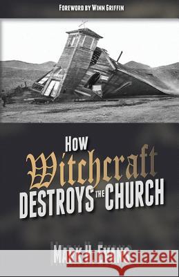 How Witchcraft Destroys the Church Mark H. Evans Winn Griffin 9781935959526 Harmon Press