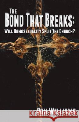 The Bond That Breaks: Will Homosexuality Split the Church? Williams, Don 9781935959533 Harmon Press