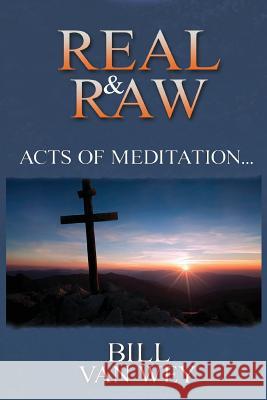 Real & Raw: Acts of Meditation... Bill Van Wey 9781935959656 Harmon Press