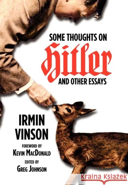 Some Thoughts on Hitler and Other Essays Irmin Vinson, Kevin B MacDonald (Formerly Professor at California State University University of California Juniata Coll 9781935965251 Counter-Currents Publishing