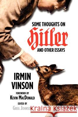 Some Thoughts on Hitler and Other Essays Irmin Vinson Greg Johnson Kevin B. MacDonald 9781935965268