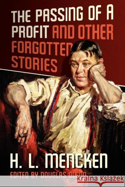 The Passing of a Profit and Other Forgotten Stories Henry Louis Mencken, Douglas Olson 9781935965411
