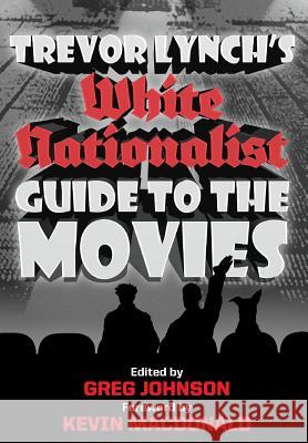 Trevor Lynch's White Nationalist Guide to the Movies Trevor Lynch Greg Johnson Kevin B. MacDonald 9781935965435 Counter-Currents Publishing