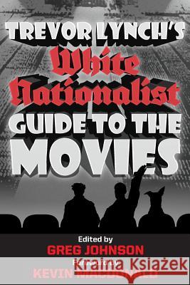 Trevor Lynch's White Nationalist Guide to the Movies Trevor Lynch Greg Johnson Kevin B. MacDonald 9781935965442 Counter-Currents Publishing