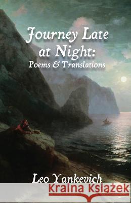 Journey Late at Night: Poems and Translations Yankevich, Leo 9781935965831