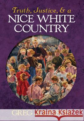 Truth, Justice, and a Nice White Country Greg Johnson 9781935965916