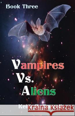 Vampires Vs. Aliens: Book Three Keith B. Darrell 9781935971450 Amber Book Company