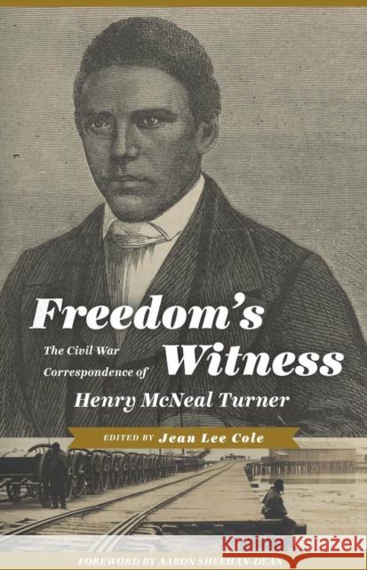 Freedom's Witness: The Civil War Correspondence of Henry McNeal Turner Jean Lee Cole Aaron Sheehan-Dean 9781935978602 West Virginia University Press