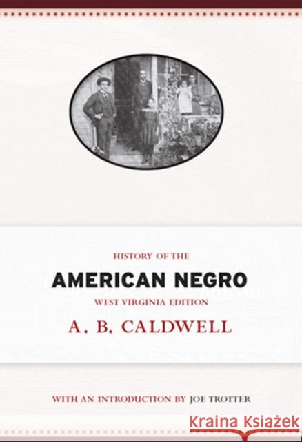 History of the American Negro A. B. Caldwell Joe Trotter 9781935978794 West Virginia Classics