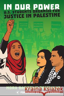 In Our Power: U.S. Students Organize for Justice in Palestine Barrows-Friedman, Nora 9781935982418 Just World Books