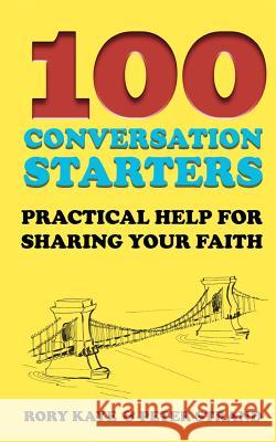 100 Conversation Starters: Practical Help for Sharing Your Faith Rory Kaye Peter Strand 9781935991472 Signalman Publishing