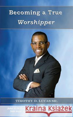 Becoming a True Worshipper Timothy D. Luca 9781935991960 Signalman Publishing