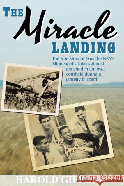 The Miracle Landing: The True Story of How the NBA's Minneapolis Lakers Almost Perished in an Iowa Cornfield During a January Blizzard Gifford, Harold 9781935991977 Signalman Publishing