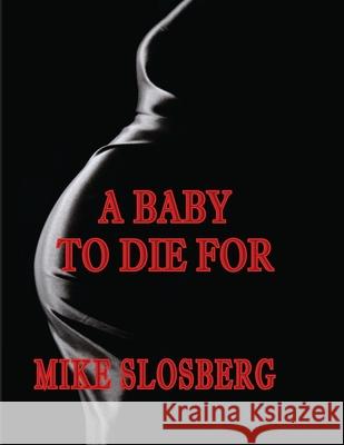 A Baby to Die for Mike Slosberg   9781935993643 Nightengale Media LLC Company