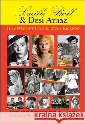 Lucille Ball and Desi Arnaz: They Weren't Lucy and Ricky Ricardo. Volume One (1911-1960) of a Two-Part Biography Porter, Darwin 9781936003716 Blood Moon Productions