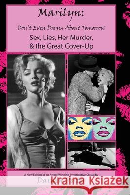 MARILYN, Don't Even Dream About Tomorrow: Sex, Lies, Her Murder, and the Great Cover-Up Darwin Porter 9781936003792 Blood Moon Productions, Ltd.