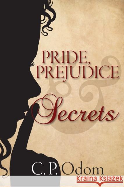 Pride, Prejudice & Secrets C. P. Odom Ellen Pickels 9781936009381