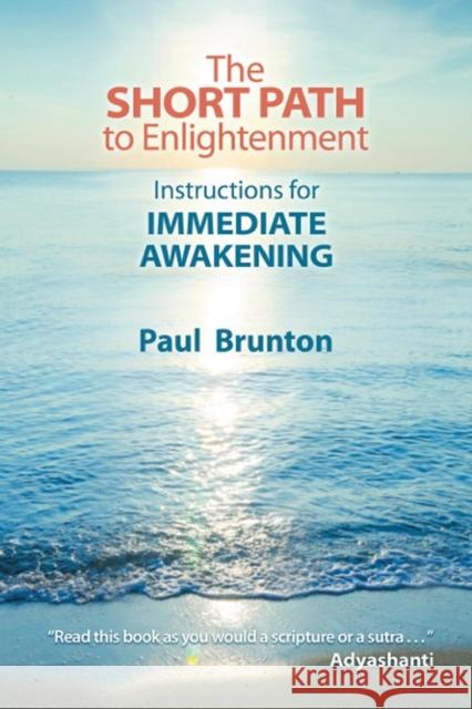 The Short Path to Enlightenment: Instructions for Immediate Awakening Paul Brunton 9781936012305