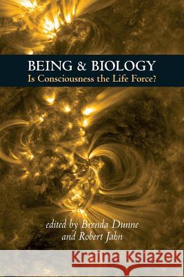 Being & Biology: Is Consciousness the Life Force? Larry Dossey, Brenda Dunne, Robert Jahn 9781936033270 Icrl Press