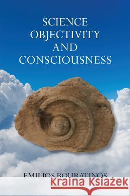 Objectivity and Consciousness Science Emilios Bouratinos 9781936033294 Icrl Press